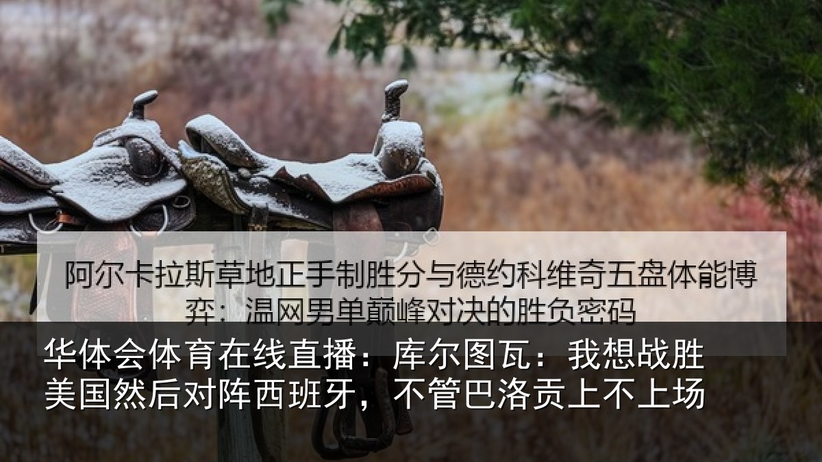 华体会体育在线直播:库尔相关情况然后相关情况洛贡上不上场